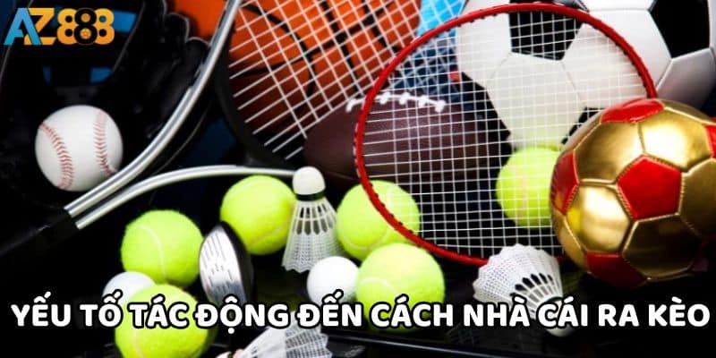 Cách nhà cái ra kèo và những điều người chơi cần biết 3 Có nhiều yếu tố có thể tác động đến cách nhà cái ra kèo
